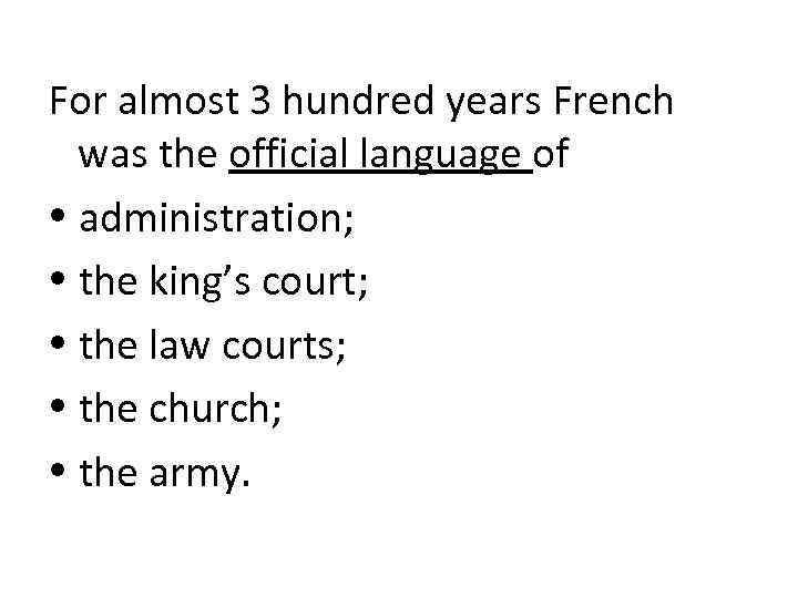 For almost 3 hundred years French was the official language of administration; the king’s