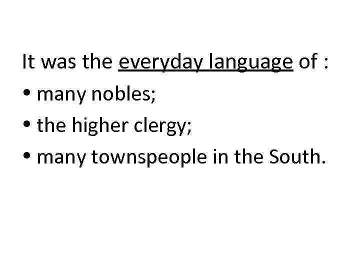 It was the everyday language of : many nobles; the higher clergy; many townspeople