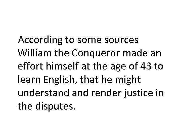 According to some sources William the Conqueror made an effort himself at the age