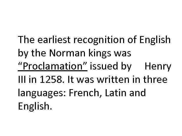 The earliest recognition of English by the Norman kings was “Proclamation” issued by Henry