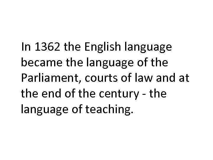 In 1362 the English language became the language of the Parliament, courts of law