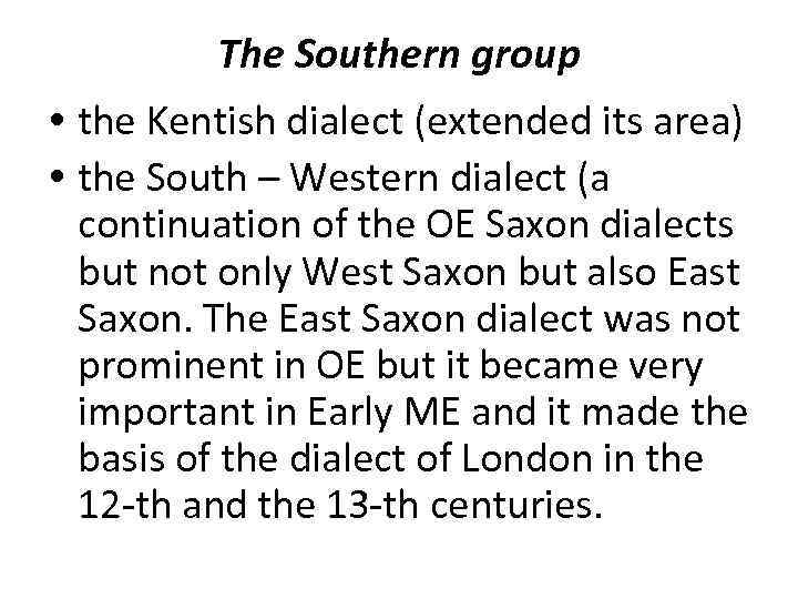 The Southern group the Kentish dialect (extended its area) the South – Western dialect