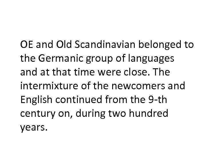 OE and Old Scandinavian belonged to the Germanic group of languages and at that