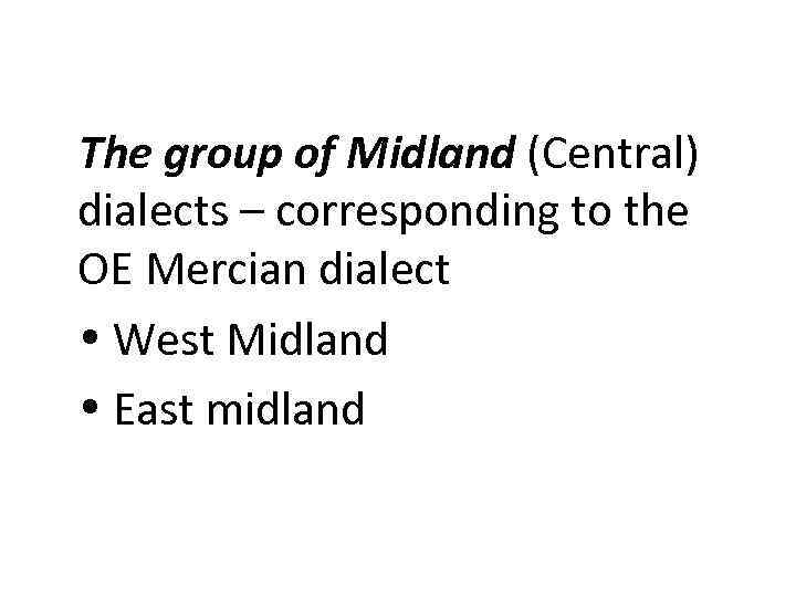 The group of Midland (Central) dialects – corresponding to the OE Mercian dialect West