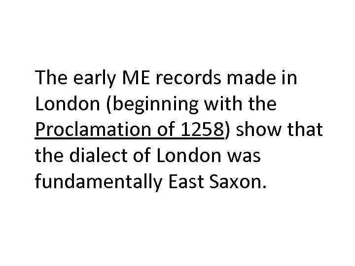 The early ME records made in London (beginning with the Proclamation of 1258) show