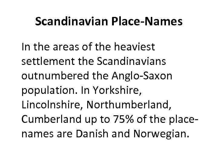 Scandinavian Place-Names In the areas of the heaviest settlement the Scandinavians outnumbered the Anglo-Saxon