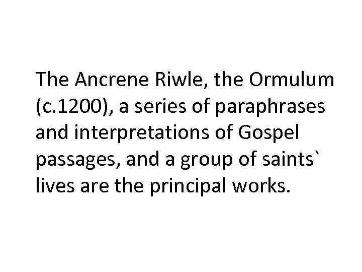 The Ancrene Riwle, the Ormulum (c. 1200), a series of paraphrases and interpretations of