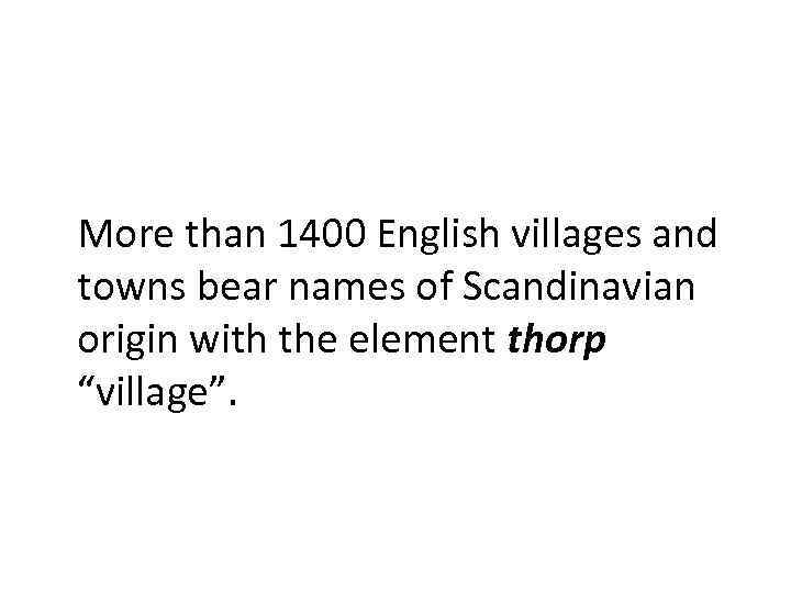 More than 1400 English villages and towns bear names of Scandinavian origin with the