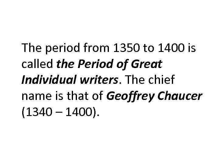 The period from 1350 to 1400 is called the Period of Great Individual writers.