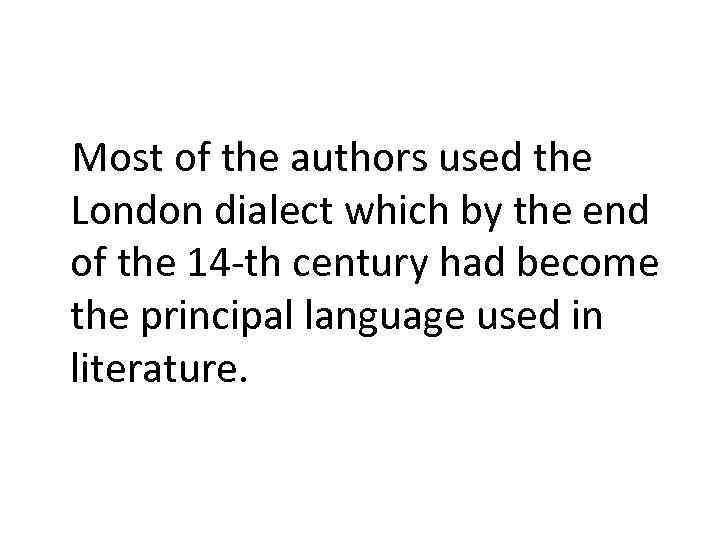 Most of the authors used the London dialect which by the end of the