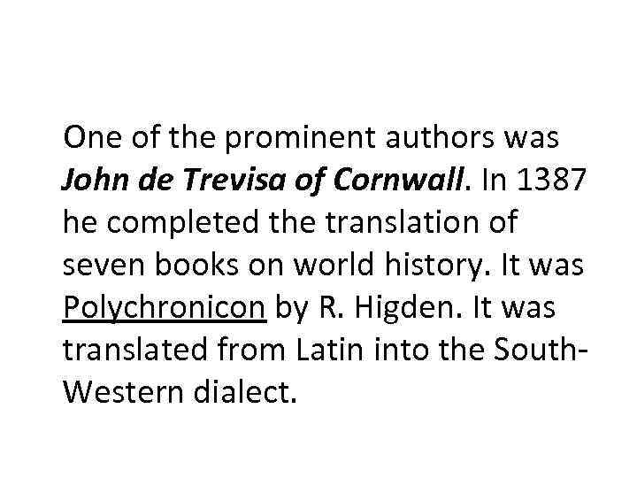 One of the prominent authors was John de Trevisa of Cornwall. In 1387 he