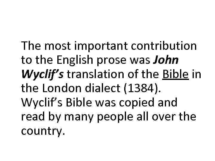 The most important contribution to the English prose was John Wyclif’s translation of the