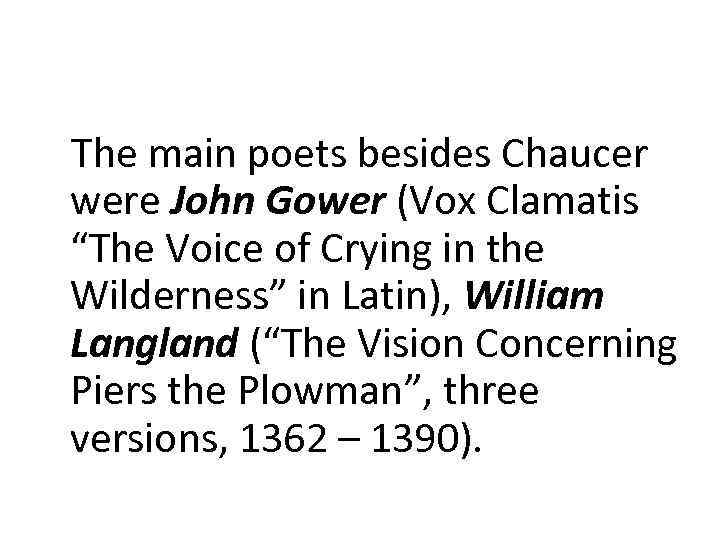 The main poets besides Chaucer were John Gower (Vox Clamatis “The Voice of Crying