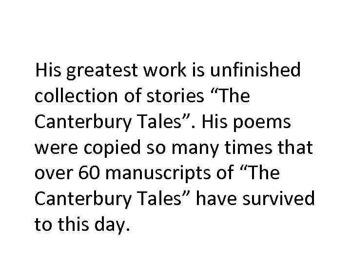 His greatest work is unfinished collection of stories “The Canterbury Tales”. His poems were