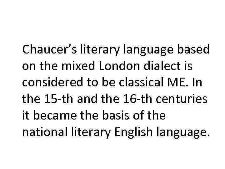 Chaucer’s literary language based on the mixed London dialect is considered to be classical