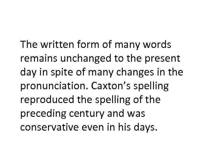 The written form of many words remains unchanged to the present day in spite