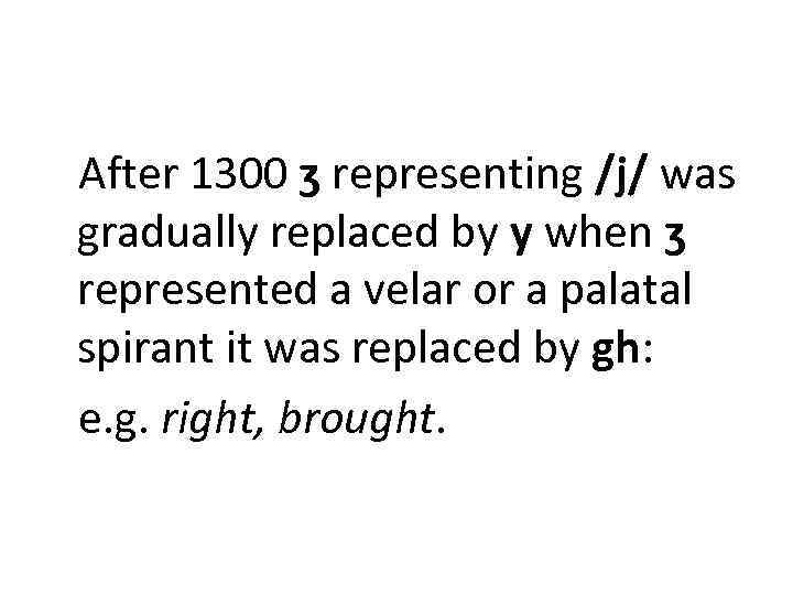 After 1300 ʒ representing /j/ was gradually replaced by y when ʒ represented a