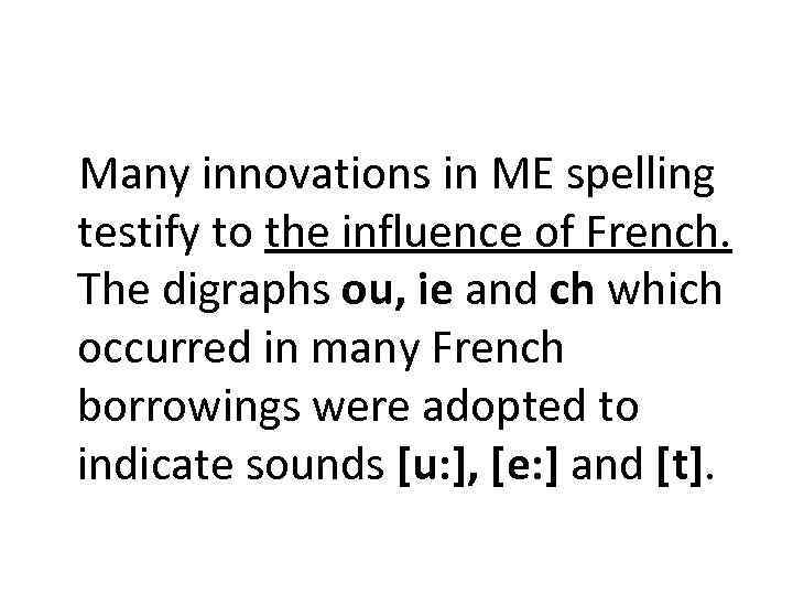 Many innovations in ME spelling testify to the influence of French. The digraphs ou,