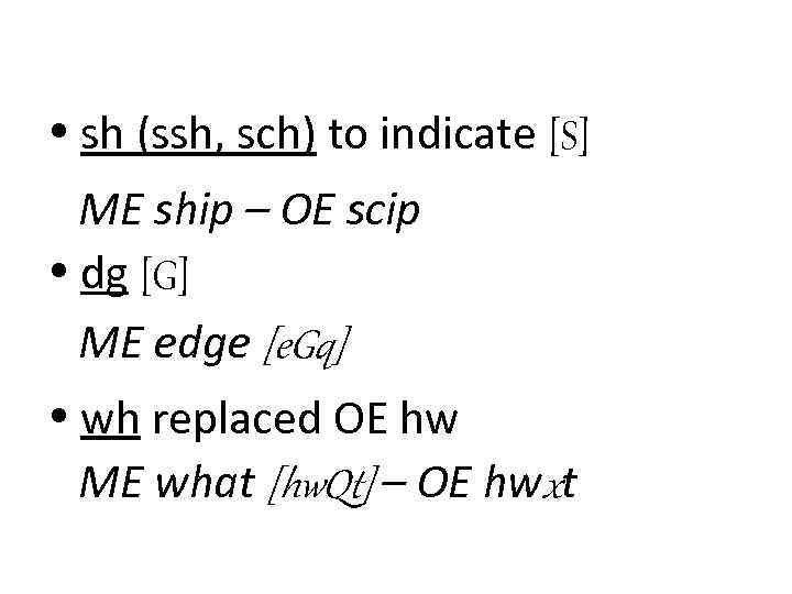  sh (ssh, sch) to indicate [S] ME ship – OE scip dg [G]