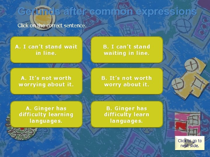 Gerunds after common expressions Click on the correct sentence. Incorrect. After “can’t A. I