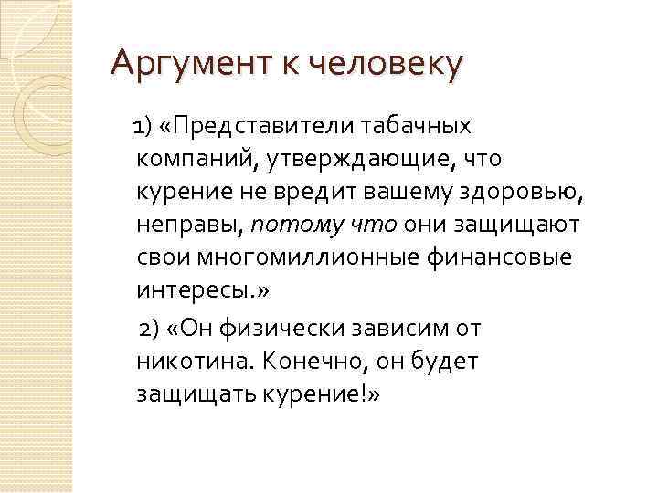 Аргумент к человеку 1) «Представители табачных компаний, утверждающие, что курение не вредит вашему здоровью,