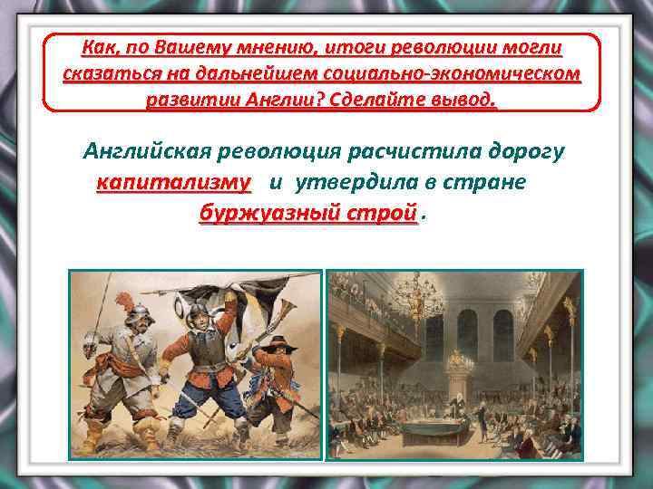 Как, по Вашему мнению, итоги революции могли сказаться на дальнейшем социально-экономическом развитии Англии? Сделайте