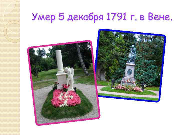 Умер 5 декабря 1791 г. в Вене. 