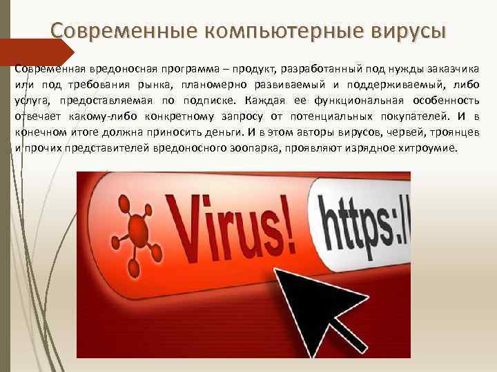 Современные компьютерные вирусы Современная вредоносная программа – продукт, разработанный под нужды заказчика или под