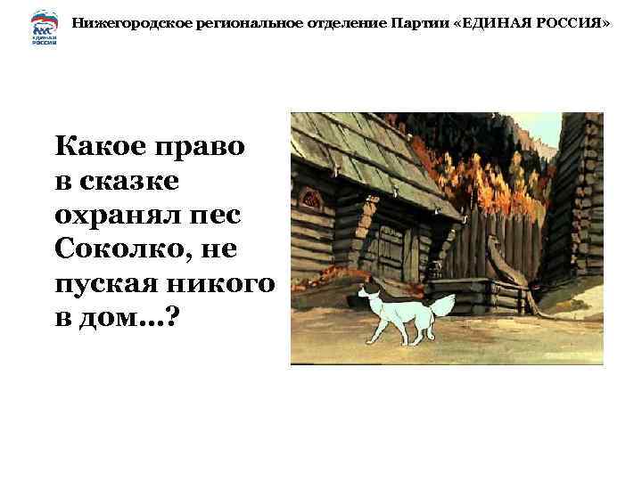 Нижегородское региональное отделение Партии «ЕДИНАЯ РОССИЯ» Какое право в сказке охранял пес Соколко, не
