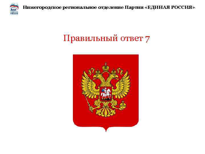 Нижегородское региональное отделение Партии «ЕДИНАЯ РОССИЯ» Правильный ответ 7 