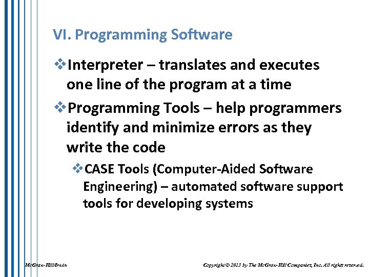 VI. Programming Software v. Interpreter – translates and executes one line of the program