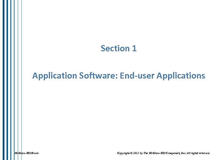 Section 1 Application Software: End-user Applications Mc. Graw-Hill/Irwin Copyright © 2013 by The Mc.