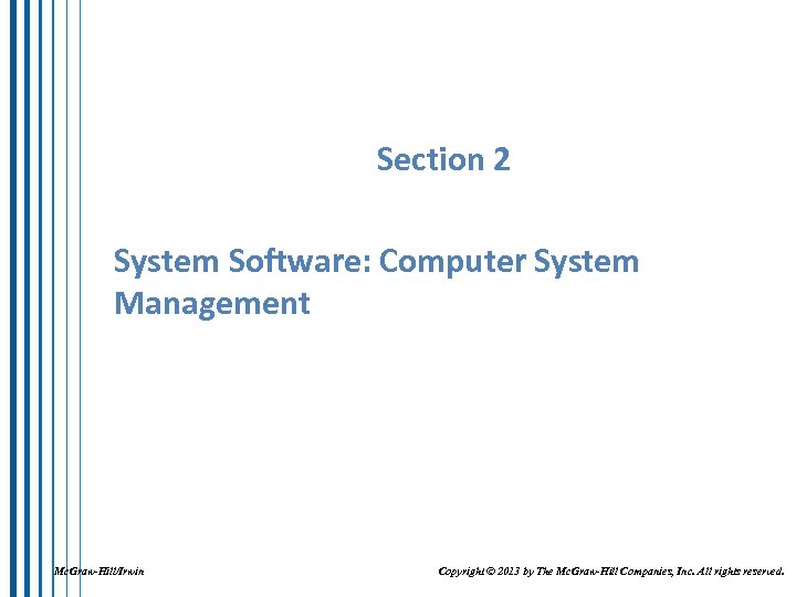 Section 2 System Software: Computer System Management Mc. Graw-Hill/Irwin Copyright © 2013 by The