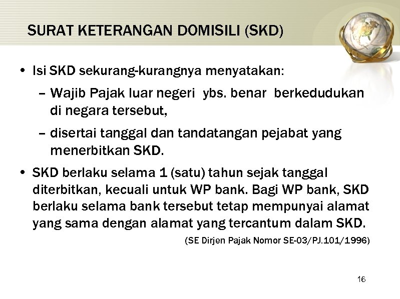 SURAT KETERANGAN DOMISILI (SKD) • Isi SKD sekurang-kurangnya menyatakan: – Wajib Pajak luar negeri