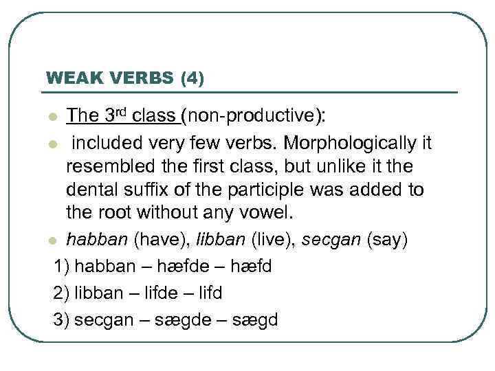 WEAK VERBS (4) The 3 rd class (non-productive): l included very few verbs. Morphologically