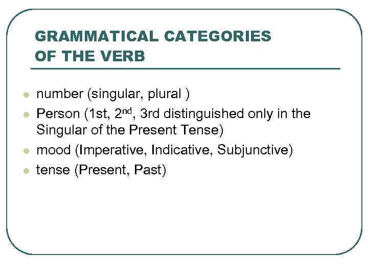 GRAMMATICAL CATEGORIES OF THE VERB l l number (singular, plural ) Person (1 st,