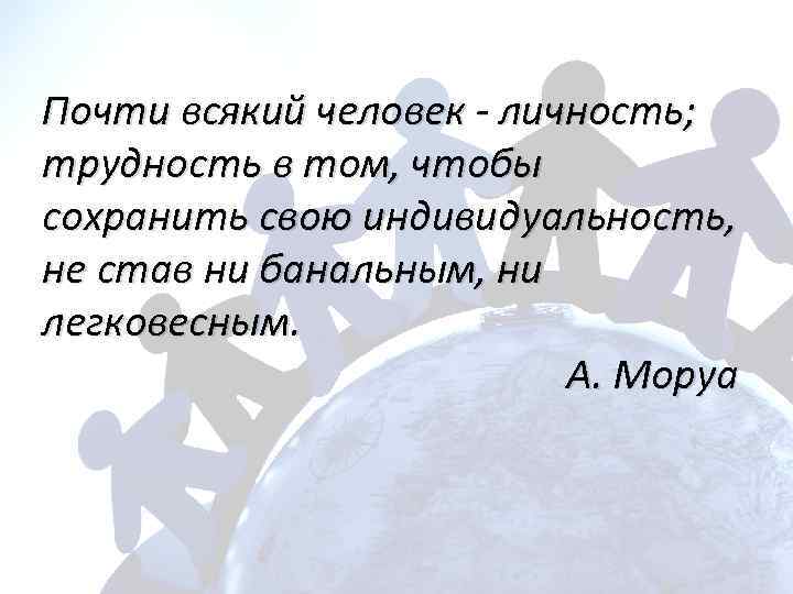 Почти всякий человек - личность; трудность в том, чтобы сохранить свою индивидуальность, не став