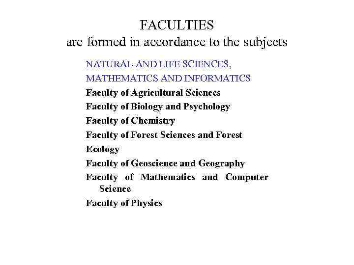 FACULTIES are formed in accordance to the subjects NATURAL AND LIFE SCIENCES, MATHEMATICS AND
