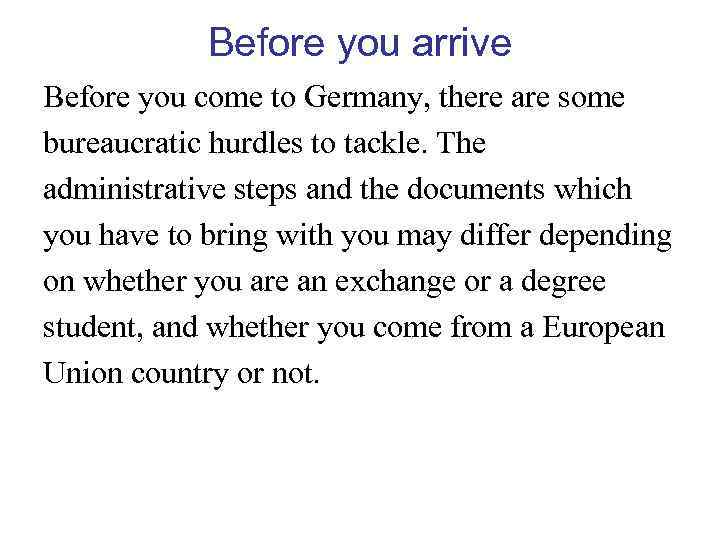 Before you arrive Before you come to Germany, there are some bureaucratic hurdles to