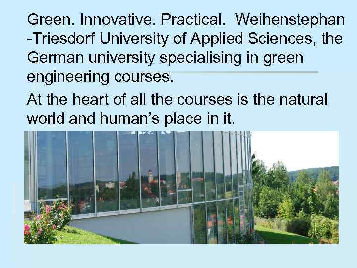 Green. Innovative. Practical. Weihenstephan -Triesdorf University of Applied Sciences, the German university specialising in