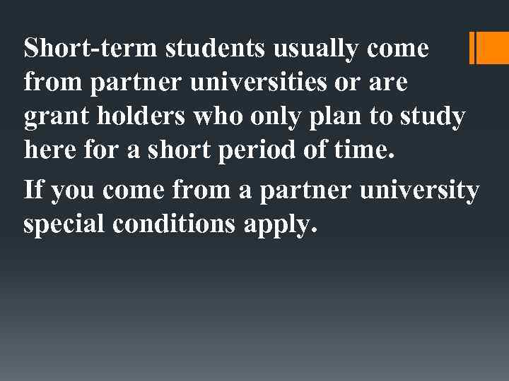 Short-term students usually come from partner universities or are grant holders who only plan