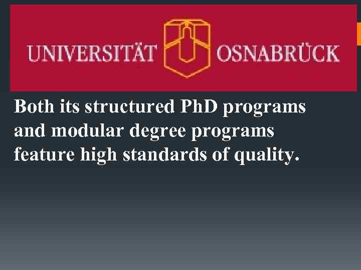 Both its structured Ph. D programs and modular degree programs feature high standards of