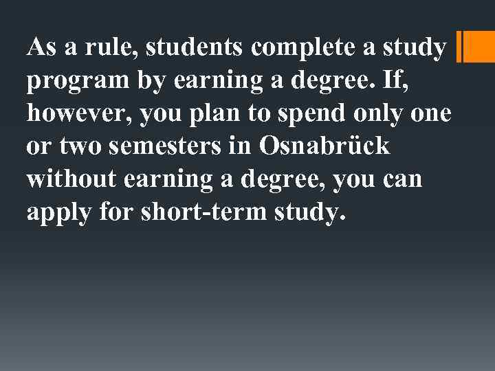 As a rule, students complete a study program by earning a degree. If, however,