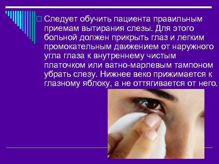 o Следует обучить пациента правильным приемам вытирания слезы. Для этого больной должен прикрыть глаз