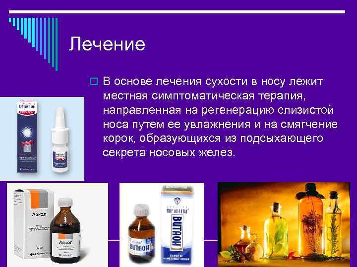 Лечение o В основе лечения сухости в носу лежит местная симптоматическая терапия, направленная на