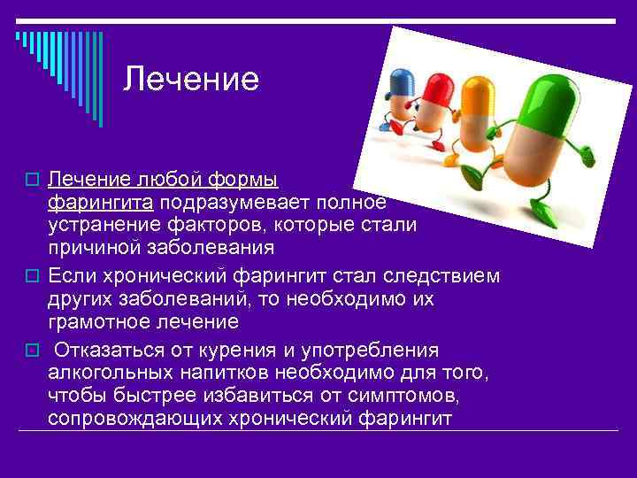 Лечение o Лечение любой формы фарингита подразумевает полное устранение факторов, которые стали причиной заболевания