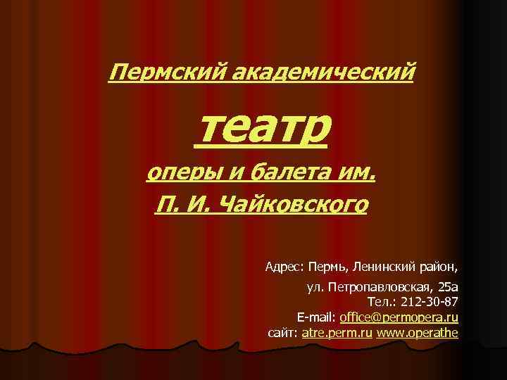 Пермский академический театр оперы и балета им. П. И. Чайковского Адрес: Пермь, Ленинский район,