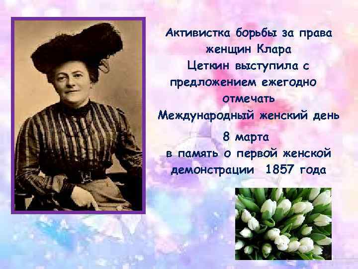 Активистка борьбы за права женщин Клара Цеткин выступила с предложением ежегодно отмечать Международный женский