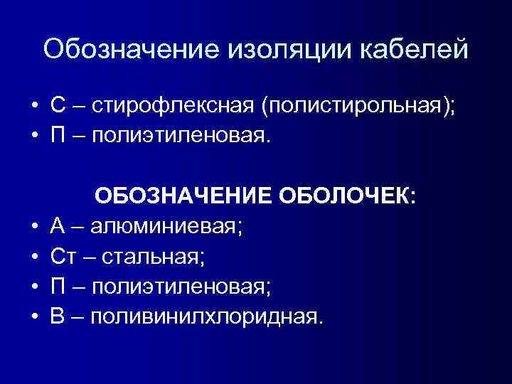 Обозначение изоляции кабелей • С – стирофлексная (полистирольная); • П – полиэтиленовая. • •