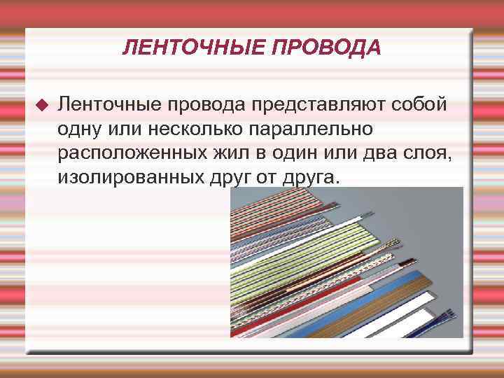 ЛЕНТОЧНЫЕ ПРОВОДА Ленточные провода представляют собой одну или несколько параллельно расположенных жил в один